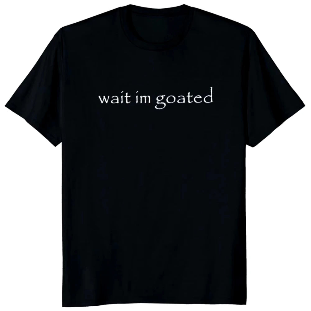 Wait I'm Goated TShirt Trend Y2k Short Sleeve O-neck 100% Cotton Unisex Summer Casual T-shirts EU Size 50953