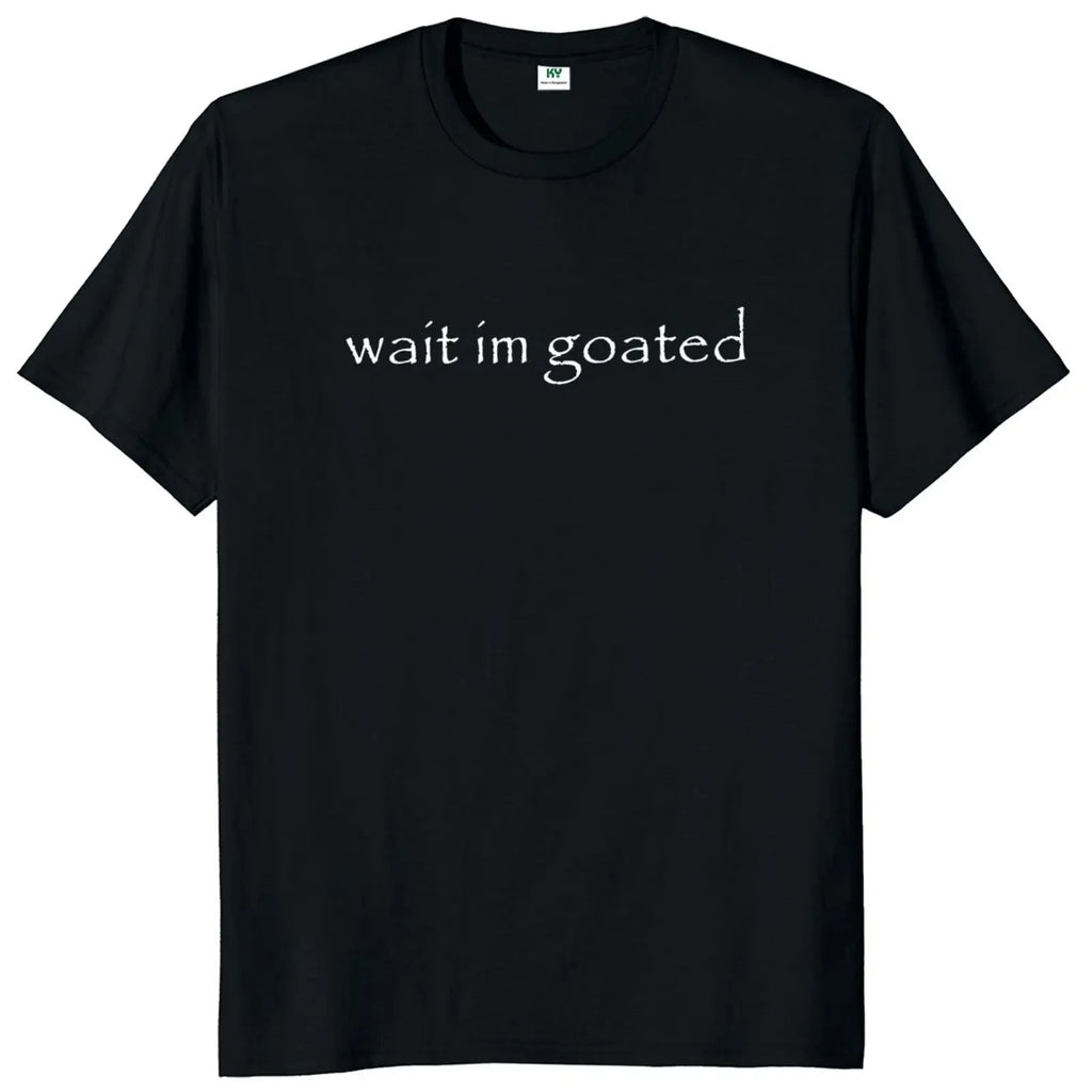 Wait I'm Goated TShirt Trend Y2k Short Sleeve O-neck 100% Cotton Unisex Summer Casual T-shirts EU Size 50953