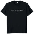 Wait I'm Goated TShirt Trend Y2k Short Sleeve O-neck 100% Cotton Unisex Summer Casual T-shirts EU Size 50953